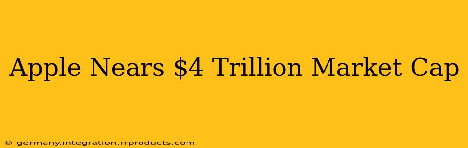 Apple Nears $4 Trillion Market Cap