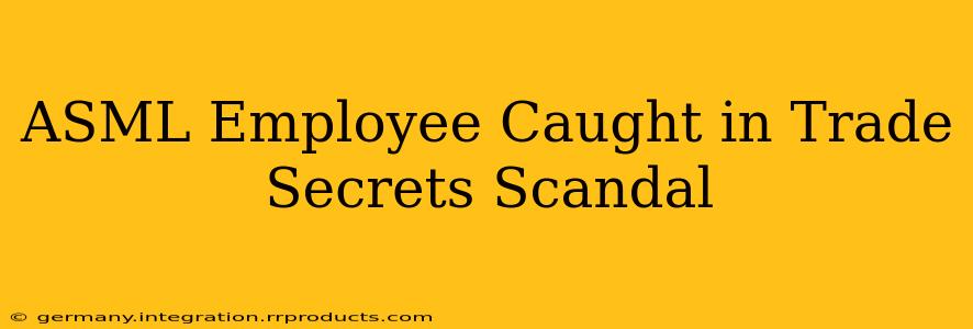 ASML Employee Caught in Trade Secrets Scandal