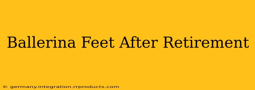 Ballerina Feet After Retirement