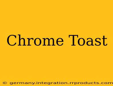 Chrome Toast