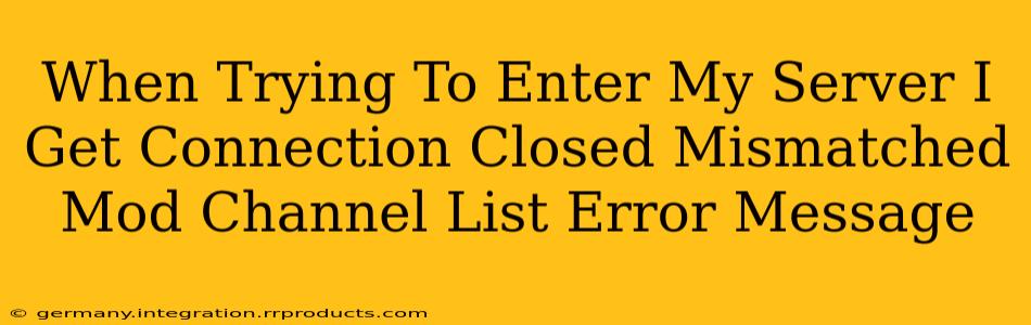 When Trying To Enter My Server I Get Connection Closed Mismatched Mod Channel List Error Message
