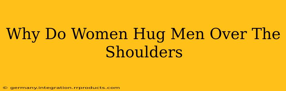 Why Do Women Hug Men Over The Shoulders